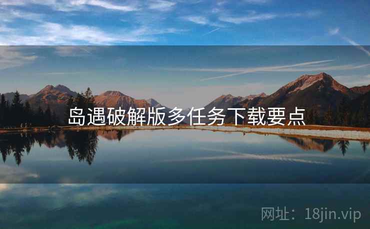 岛遇破解版多任务下载要点