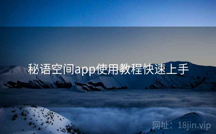 秘语空间app使用教程快速上手 秘语空间app使用教程快速上手